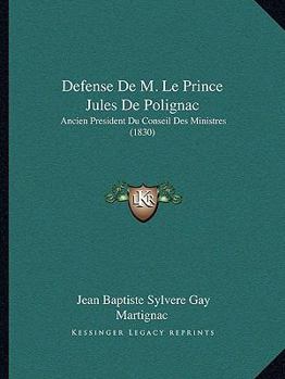 Defense De M. Le Prince Jules De Polignac: Ancien President Du Conseil Des Ministres (1830)