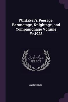 Paperback Whitaker's Peerage, Baronetage, Knightage, and Companionage Volume Yr.1923 Book