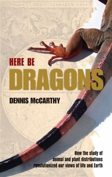 Hardcover Here Be Dragons: How the Study of Animal and Plant Distributions Revolutionized Our Views of Life and Earth Book