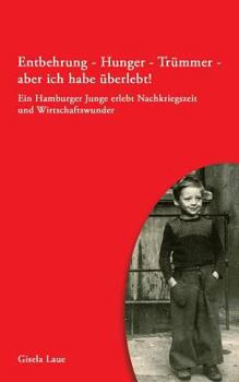 Paperback Entbehrung - Hunger - Trümmer - aber ich habe überlebt!: Ein Hamburger Junge erlebt Nachkriegszeit und Wirtschaftswunder [German] Book