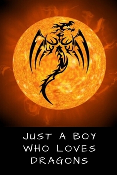 Just A Boy Who Loves Dragons: Unique Dragon Writing Journal For Taking Down Notes & Ideas | Funny Gift For Animal and Reptile Lovers (Gag Gift)