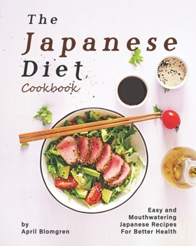 Paperback The Japanese Diet Cookbook: Easy and Mouthwatering Japanese Recipes for Better Health Book