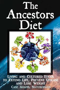 Paperback The Ancestors Diet: Living and Cultured Foods to Extend Life, Prevent Disease and Lose Weight Book