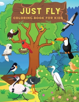 Paperback Just Fly: Ideal Bird Activity Book For Children And Toddlers Who Love To Play And Color Cute Birds. Amazing Bird Coloring Pages Book