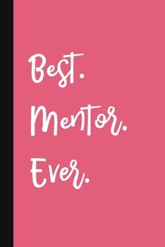 Paperback Best. Mentor. Ever.: A Cute + Funny Mentor Notebook - Mentor Gifts - Pink Colleague Gifts For Women Book