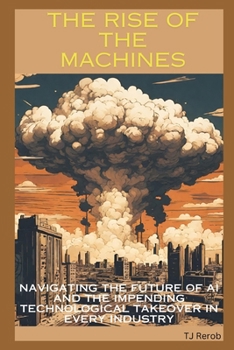 Paperback The Rise of the Machines: Navigating the Future of AI and the Impending Technological Takeover in Every Industry Book