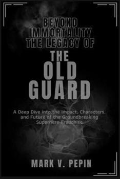 Paperback Beyond Immortality: The Legacy of The Old Guard: A Deep Dive into the Impact, Characters, and Future of the Groundbreaking Superhero Franchise Book