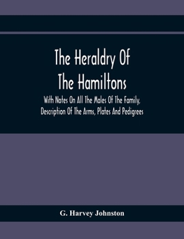 Paperback The Heraldry Of The Hamiltons: With Notes On All The Males Of The Family, Description Of The Arms, Plates And Pedigrees Book