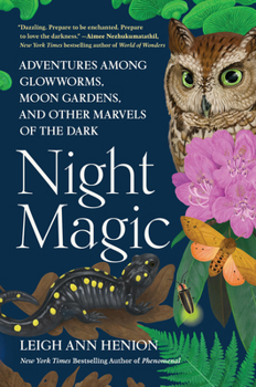 Hardcover Night Magic: Adventures Among Glowworms, Moon Gardens, and Other Marvels of the Dark Book