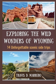 EXPLORING THE WILD WONDERS OF WYOMING: 14 Unforgettable Scenic Side Trips (Traveler's Tribune)
