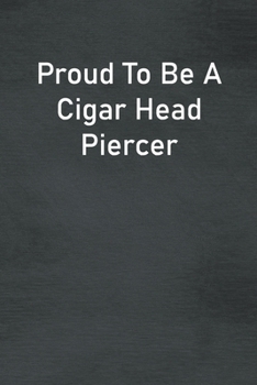 Paperback Proud To Be A Cigar Head Piercer: Lined Notebook For Men, Women And Co Workers Book