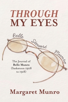 Paperback Through My Eyes: The Journal of Belle Munro (Saskatoon 1908 to 1918) Book