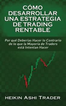 C?mo Desarrollar una Estrategia de Trading Rentable : Por Qu? Deber?as Hacer lo Contrario de lo Que la Mayor?a de Traders Intentan Hacer