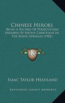 Paperback Chinese Heroes: Being A Record Of Persecutions Endured By Native Christians In The Boxer Uprising (1902) Book