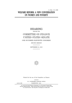 Welfare reform  : a new conversation on women and poverty : hearing before the Committee on Finance, United States Senate, One Hundred Eleventh Congress, second session, September 21, 2010.