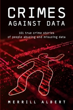 Paperback Crimes Against Data: 101 true crime stories of people abusing and misusing data Book