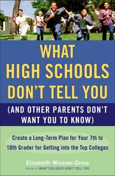 Paperback What High Schools Don't Tell You (and Other Parents Don't Want You Toknow): Create a Long-Term Plan for Your 7th to 10th Grader for Getting Into the T Book
