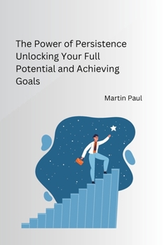 Paperback The Power of Persistence Unlocking Your Full Potential and Achieving Goals Book