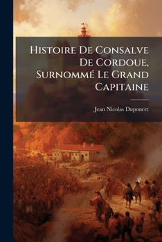 Paperback Histoire De Consalve De Cordoue, Surnommé Le Grand Capitaine: Tome Premier [French] Book