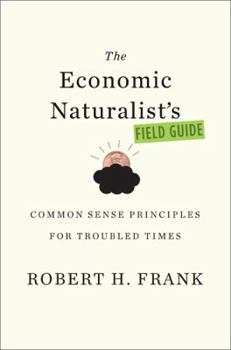 Hardcover The Economic Naturalist's Field Guide: Common Sense Principles for Troubled Times Book