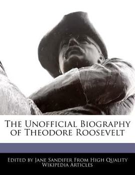 Paperback The Unofficial Biography of Theodore Roosevelt Book