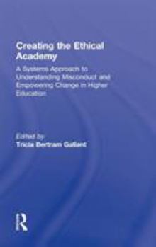 Hardcover Creating the Ethical Academy: A Systems Approach to Understanding Misconduct and Empowering Change in Higher Education Book