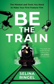 Paperback Be the Train: The Mindset and Tools You Need to Make Your First Feature Film Book