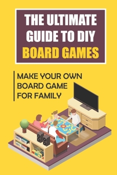 Paperback The Ultimate Guide To DIY Board Games: Make Your Own Board Game for Family Book