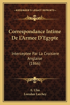 Paperback Correspondance Intime De L'Armee D'Egypte: Interceptee Par La Croisiere Anglaise (1866) [French] Book