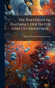 Hardcover Die Bakterien Im Haushalt Der Natur Und Des Menschen... [German] Book