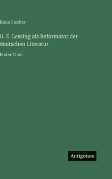 Hardcover G. E. Lessing als Reformator der deutschen Literatur: Erster Theil [German] Book