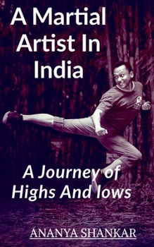 Paperback A martial Artist In India: Journey Of Lows And Highs Book