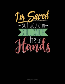 Paperback I'm Saved But You Can Still Catch These Hands: 5 Column Ledger Book