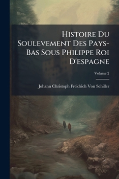 Histoire Du Soulèvement Des Pays-bas Sous Philippe Ii, Volume 2...
