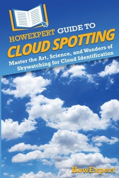 Paperback HowExpert Guide to Cloud Spotting: Master the Art, Science, and Wonders of Skywatching for Cloud Identification Book