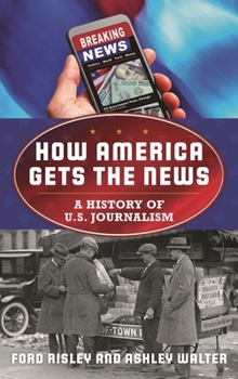 Hardcover How America Gets the News: A History of U.S. Journalism Book