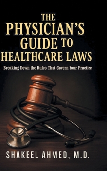The Physician's Guide to Healthcare Laws: Breaking Down the Rules That Govern Your Practice