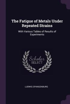 Paperback The Fatigue of Metals Under Repeated Strains: With Various Tables of Results of Experiments Book