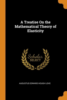 Paperback A Treatise On the Mathematical Theory of Elasticity Book