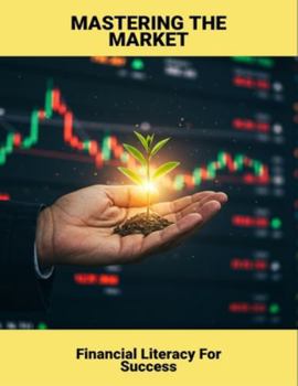 Paperback Mastering The Market: Financial Literacy For Success Book