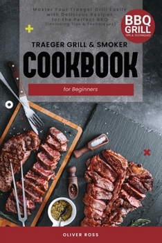 Paperback Traeger Grill and Smoker Cookbook for Beginners: Master Your Traeger Grill Easily with Delicious Recipes for the Perfect BBQ (including Tips & Techniq Book