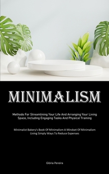 Paperback Minimalism: Methods For Streamlining Your Life And Arranging Your Living Space, Including Engaging Tasks And Physical Training (Mi Book