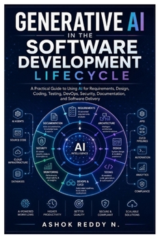 Paperback Generative AI in the Software Development Lifecycle: A Practical Guide to Using AI for Requirements, Design, Coding, Testing, DevOps, Security, Docume Book