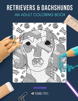 RETRIEVERS & DACHSHUNDS: AN ADULT COLORING BOOK: Retrievers & Dachshunds - 2 Coloring Books In 1