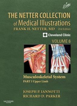 The Netter Collection of Medical Illustrations: Musculoskeletal System, Volume 6, Part I - Upper Limb: Part II - Developmental Disorders, Tumors, Rheumatic Diseases and Joint Replacements - Book  of the Netter Collection of Medical Illustrations
