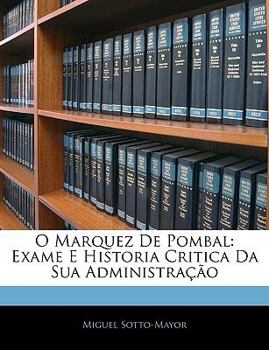 Paperback O Marquez De Pombal: Exame E Historia Critica Da Sua Administração [Portuguese] Book