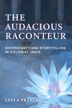 Paperback Audacious Raconteur: Sovereignty and Storytelling in Colonial India Book