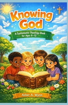 Paperback Knowing God: A Systematic Theology Book for Ages 8-12 Book
