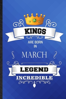 Kings Are Born In March Legend Incredible: Lined Notebook For Birthday Month Year. Ruled Journal For Wife Husband Anniversary. Unique Student Teacher Blank Composition Great For School Writing