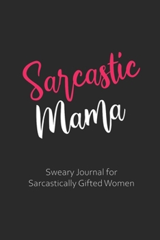 Paperback Sarcastic Mama Sweary Journal for Sarcastically Gifted Women: Sarcastic Journal Filled with Funny Snarky Quotes (6 x 9" Lined Notebook Journal) Book